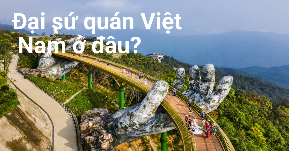 「ベトナム大使館はどこですか?」でベトナム語の「Đại sứ quán Việt Nam ở đâu?」は通じる？